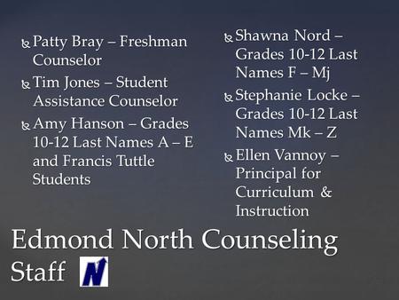 Edmond North Counseling Staff  Patty Bray – Freshman Counselor  Tim Jones – Student Assistance Counselor  Amy Hanson – Grades 10-12 Last Names A – E.