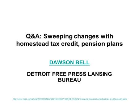 Q&A: Sweeping changes with homestead tax credit, pension plans DAWSON BELL DAWSON BELL DETROIT FREE PRESS LANSING BUREAU