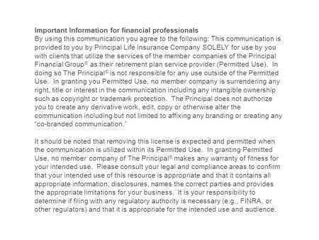 Important Information for financial professionals By using this communication you agree to the following: This communication is provided to you by Principal.