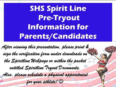 SHS Spirit Line Pre-Tryout Information for Parents/Candidates After viewing this presentation, please print & sign the verification form under downloads.