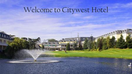 Welcome to Citywest Hotel. Citywest Hotel -774 luxurious guest rooms & suites -Excellent access to Dublin city centre via the LUAS -Gateway to the South.