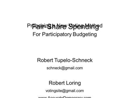 Fair-Share Spending Proposing a New Voting Method For Participatory Budgeting Robert Tupelo-Schneck Robert Loring