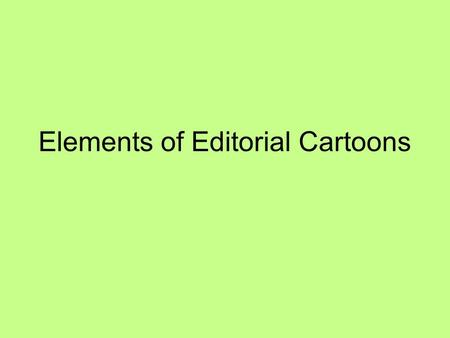 Elements of Editorial Cartoons Symbols objects used to symbolize key ideas or characteristics of people Example: bags of money to symbolize wealth Sometimes.