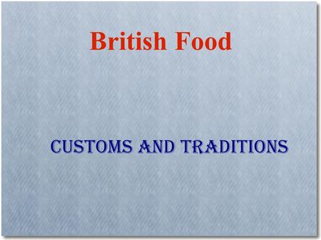 British Food Customs and traditions. “ Harry's mouth fell open. The dishes in front of him were now piled with food. He had never seen so many things.