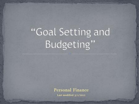 Personal Finance Last modified 3/1/2012. Define goal, values, delayed gratification, opportunity cost, liquidity, future value, time value of money Write.