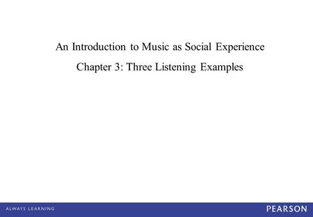 An Introduction to Music as Social Experience Chapter 3: Three Listening Examples.