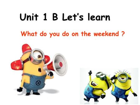 Unit 1 B Let’s learn What do you do on the weekend ?