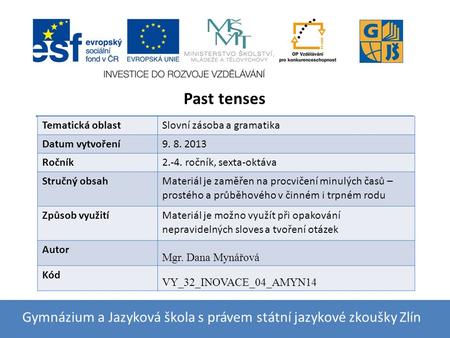 Past tenses 24.7.2012 Gymnázium a Jazyková škola s právem státní jazykové zkoušky Zlín Tematická oblastSlovní zásoba a gramatika Datum vytvoření9. 8. 2013.