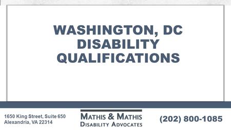 (202) 800-1085 1650 King Street, Suite 650 Alexandria, VA 22314 WASHINGTON, DC DISABILITY QUALIFICATIONS.