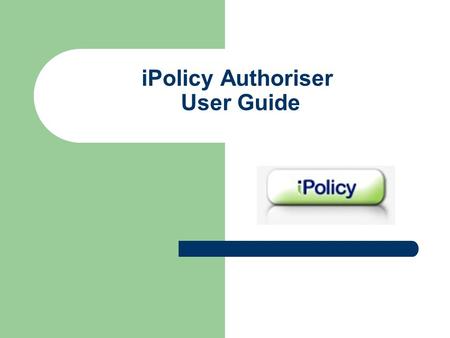 IPolicy Authoriser User Guide. General Information What is iPolicy? iPolicy is a web based document control software system designed for storage of policies.