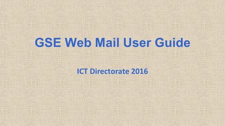 GSE Web Mail User Guide ICT Directorate 2016. Table of Contents How to Logon Opening View Navigation Mail Contacts Calendar 2.