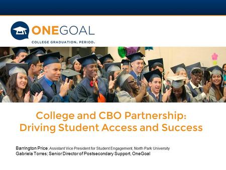 College and CBO Partnership: Driving Student Access and Success Barrington Price ; Assistant Vice President for Student Engagement, North Park University.