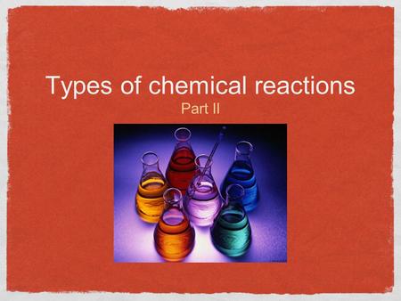 Types of chemical reactions Part II. Types of REactions Synthesis Reactions Decomposition Reactions Single Displacement Reactions Double Displacement.