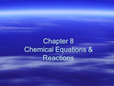 Chapter 8 Chemical Equations & Reactions. Chemical reactions  Chemical change: process by which one or more substances change to produce one or more.