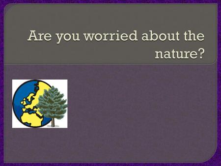  PROTECT NATURE  DESTROY WILDLIFE  THROW A WAY LITTER  REDUCE POLLUTION  DAMAGE NATURE  SPOIL THE ENVIRONMENT  DISTURB WILD ANIMALS.