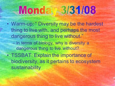 Warm-up: “ Diversity may be the hardest thing to live with, and perhaps the most dangerous thing to live without.” –In terms of biology, why is diversity.