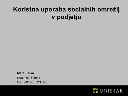 Koristna uporaba socialnih omrežij v podjetju Mare Selan sistemski inženir CNI, MCNE, NCE ES.