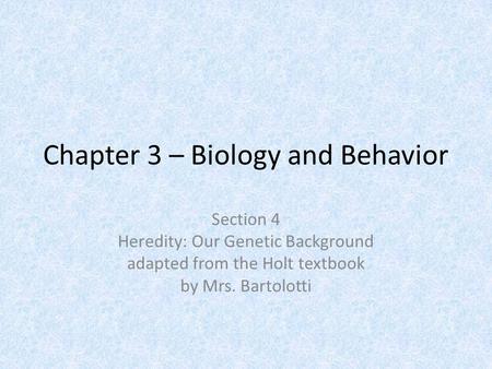 Chapter 3 – Biology and Behavior Section 4 Heredity: Our Genetic Background adapted from the Holt textbook by Mrs. Bartolotti.