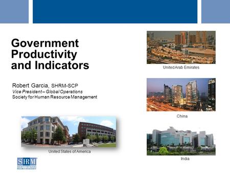 Government Productivity and Indicators Robert Garcia, SHRM-SCP Vice President – Global Operations Society for Human Resource Management United States of.