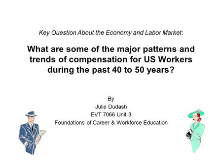 Key Question About the Economy and Labor Market: What are some of the major patterns and trends of compensation for US Workers during the past 40 to 50.