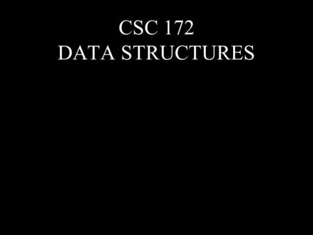 CSC 172 DATA STRUCTURES. END OF SEMESTER PRIORITES  Hand in last project  Take final exam  Check your grades.