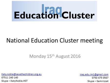 National Education Cluster meeting Monday 15 th August 2016 07511 240 140 Skype – KatyNoble.HST