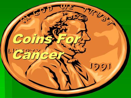 Coins For Cancer. What is Coins For Cancer? Coins For Cancer is a donation started in Conway, Arkansas to raise money for the Little Rock Children's’