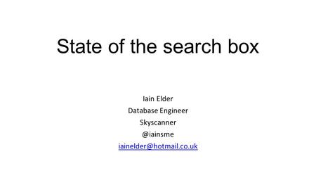 State of the search box Iain Elder Database Engineer