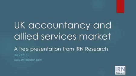 UK accountancy and allied services market JULY 2016  A free presentation from IRN Research.