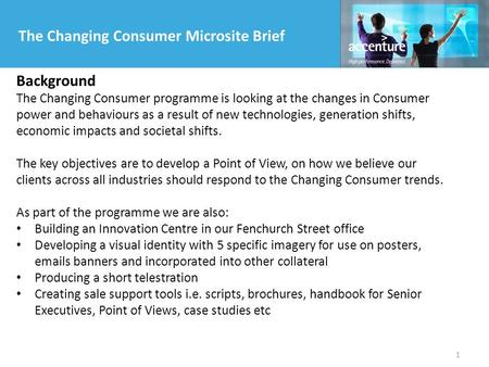 1 The Changing Consumer Microsite Brief Background The Changing Consumer programme is looking at the changes in Consumer power and behaviours as a result.