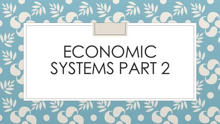 ECONOMIC SYSTEMS PART 2. Homework: Research Project Part 2 ◦ Write a short essay on the economy of a nation you researched. ◦ Be sure to include CLEAR.