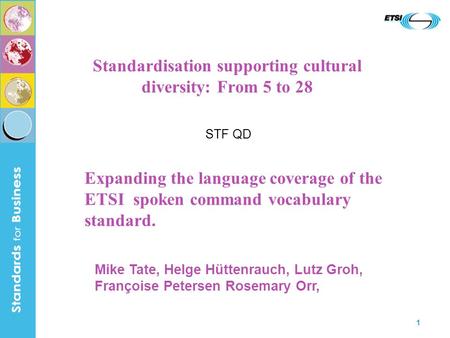 1 Standardisation supporting cultural diversity: From 5 to 28 STF QD Expanding the language coverage of the ETSI spoken command vocabulary standard. Mike.