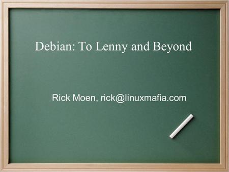 Debian: To Lenny and Beyond Rick Moen,