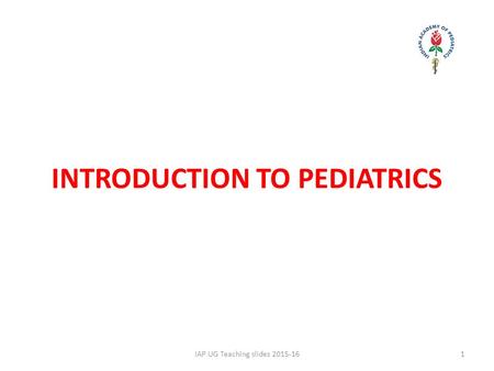 INTRODUCTION TO PEDIATRICS 1IAP UG Teaching slides 2015-16.