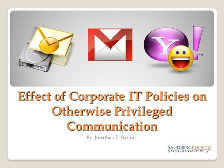 Effect of Corporate IT Policies on Otherwise Privileged Communication By: Jonathan T. Barton.