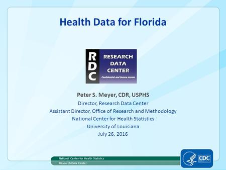 Health Data for Florida Peter S. Meyer, CDR, USPHS Director, Research Data Center Assistant Director, Office of Research and Methodology National Center.