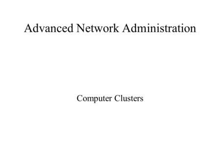 Advanced Network Administration Computer Clusters.