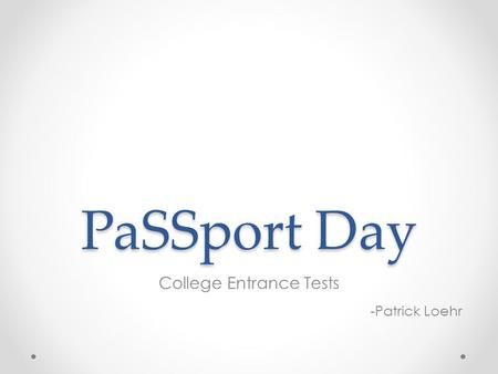 PaSSport Day College Entrance Tests -Patrick Loehr.