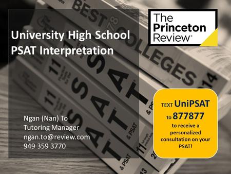 University High School PSAT Interpretation Ngan (Nan) To Tutoring Manager 949 359 3770 TEXT UniPSAT to 877877 to receive a personalized.