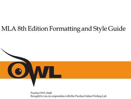 MLA 8th Edition Formatting and Style Guide Purdue OWL Staff Brought to you in cooperation with the Purdue Online Writing Lab.