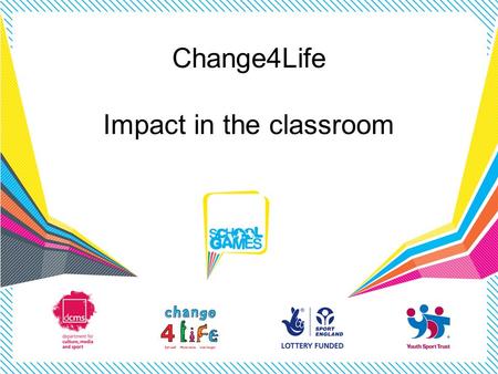 Change4Life Impact in the classroom. Nick Gillard Torbay School Games Organiser 01803 403748.