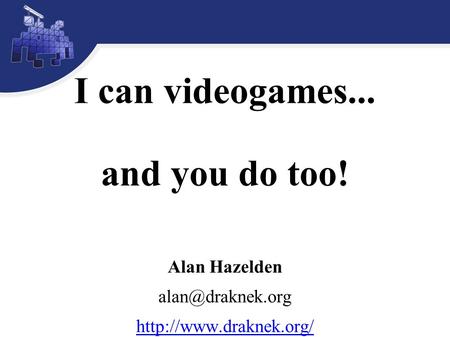 I can videogames... and you do too! Alan Hazelden