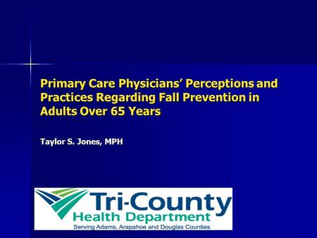 Primary Care Physicians’ Perceptions and Practices Regarding Fall Prevention in Adults Over 65 Years Taylor S. Jones, MPH.