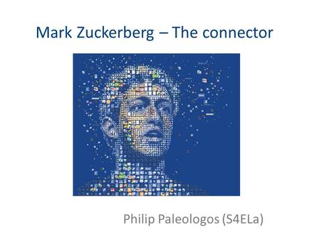 Philip Paleologos (S4ELa) Mark Zuckerberg – The connector.