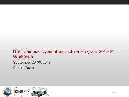 Slide 1 NSF Campus Cyberinfrastructure Program 2015 PI Workshop September 29-30, 2015 Austin, Texas.