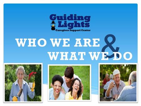 & WHAT WE DO WHO WE ARE. North Carolina Triangle Area’s Resource for Caregivers “It is our goal to provide caregivers with the very best resources and.