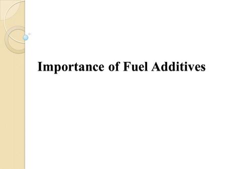 Importance of Fuel Additives. Fuel additives can help improve fuel efficiency and also avoid problems such as weak acceleration, rough idling, cold-start.