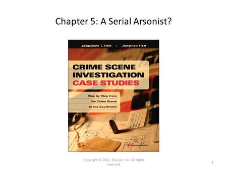 Chapter 5: A Serial Arsonist? Copyright © 2012, Elsevier Inc. All rights reserved. 1.