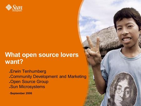 What open source lovers want? ● Erwin Tenhumberg ● Community Development and Marketing ● Open Source Group ● Sun Microsystems – September 2006.