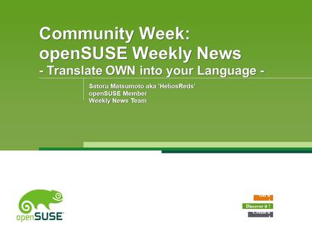 Community Week: openSUSE Weekly News - Translate OWN into your Language - Satoru Matsumoto aka 'HeliosReds' openSUSE Member Weekly News Team Get it ! Discover.